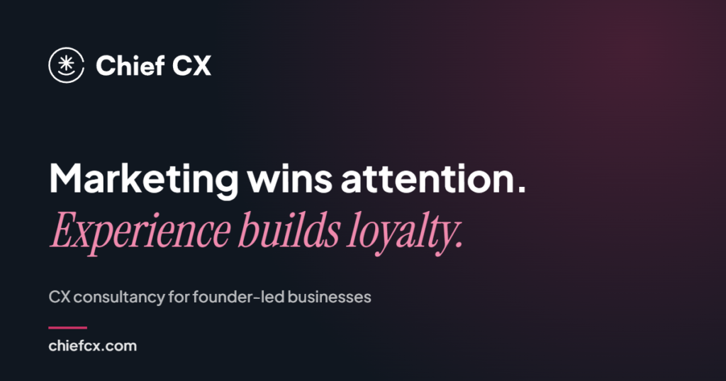 Chief CX: Marketing wins attention. Experience builds loyalty.